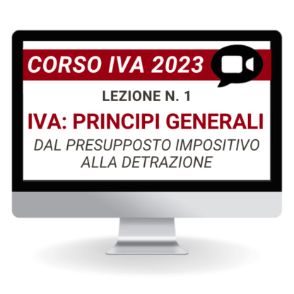 Corso Online Registrato | Corso IVA 2023: Principi generali. Dal presupposto impositivo alla detrazione