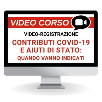 Corso Online Registrato | Contributi Covid e Quadri Aiuti di Stato: la compilazione è sempre necessaria?